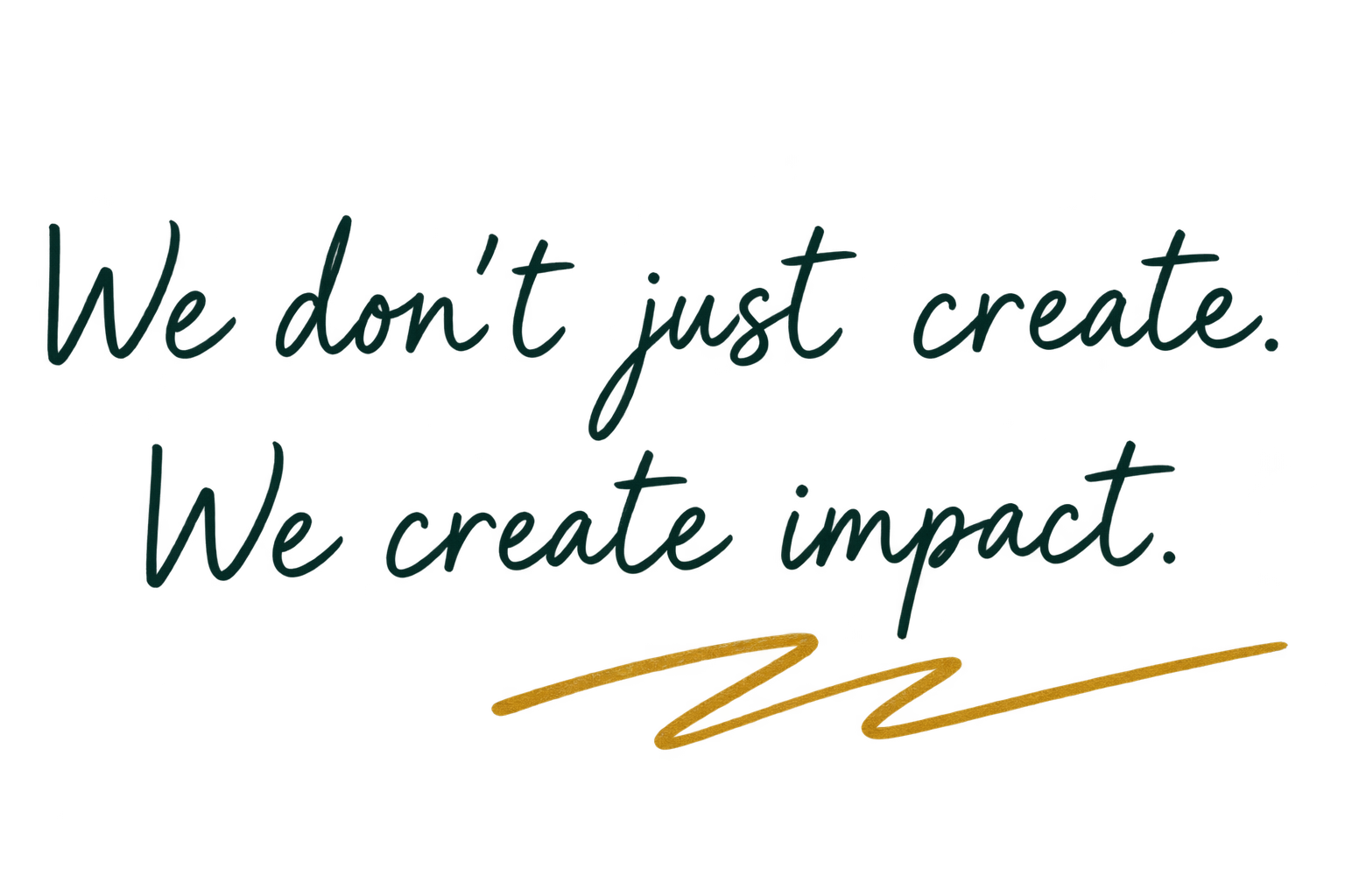 We don't just create. We create impact.