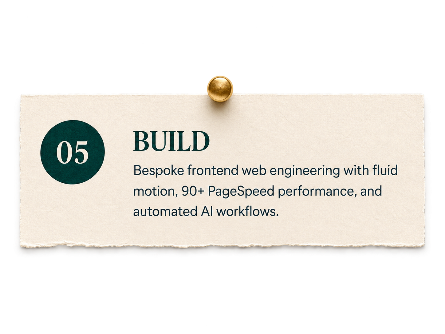 05 BUILD — Bespoke frontend web engineering with fluid motion, 90+ PageSpeed performance, and automated AI workflows.